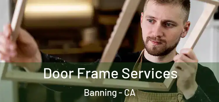 Door Frame Services Banning - CA