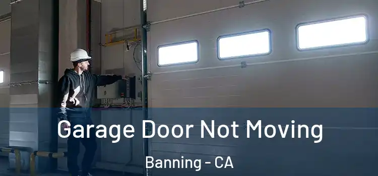  Garage Door Not Moving Banning - CA